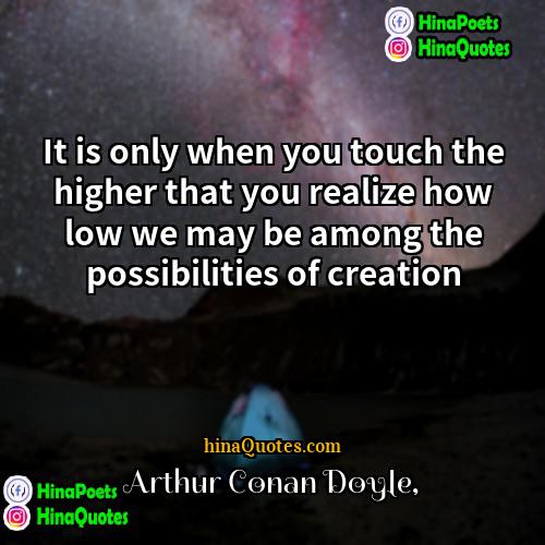 Arthur Conan Doyle Quotes | It is only when you touch the